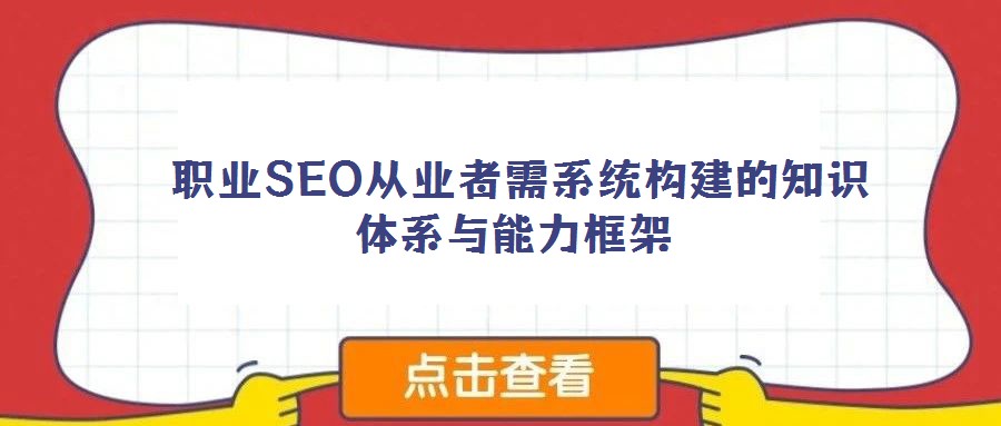  职业SEO从业者需系统构建的知识体系与能力框架