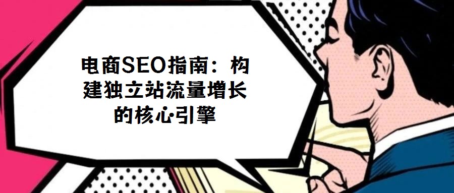 电商SEO指南:构建独立站流量增长的核心引擎