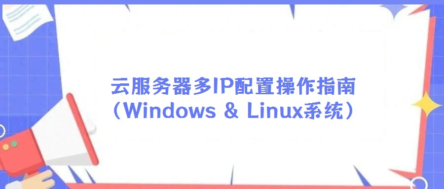 云服务器多IP配置操作指南(Windows & Linux系统)