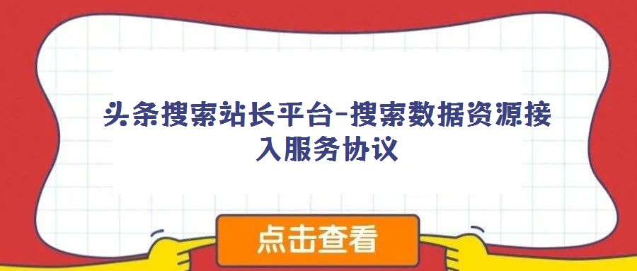头条搜索站长平台-搜索数据资源接入服务协议