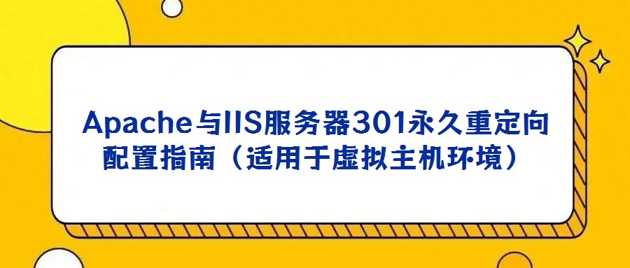 Apache与IIS服务器301永久重定向配置指南（适用于虚拟主机环境）