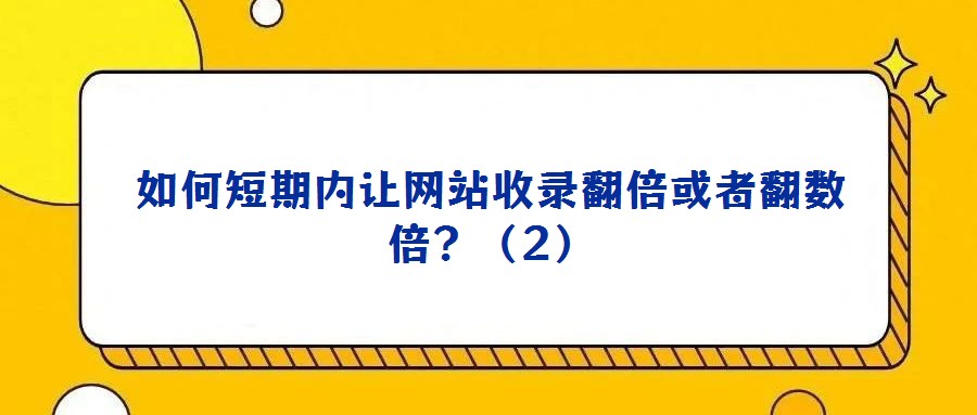如何短期内让网站收录翻倍或者翻数倍？（2）