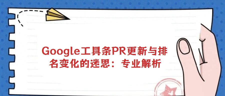Google工具条PR更新与排名变化的迷思：专业解析