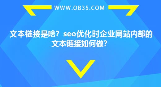 文本链接是啥？seo优化时企业网站内部的文本链接如何做？
