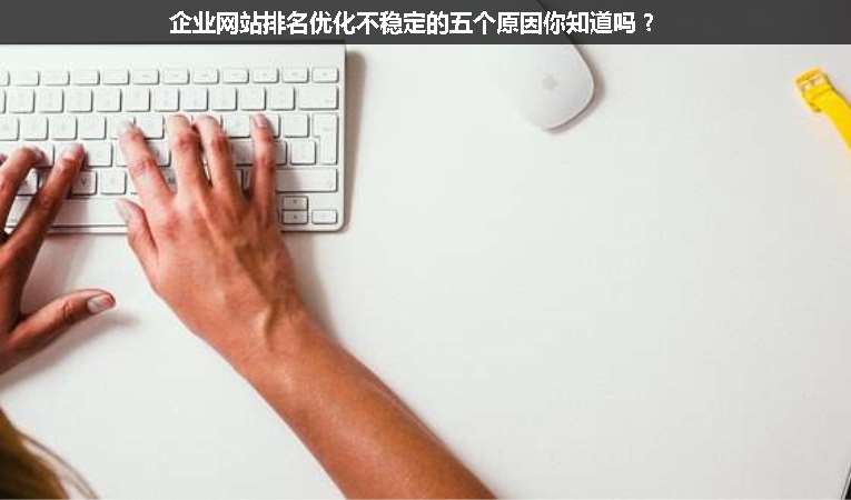 企业网站排名优化不稳定的五个原因你知道吗？